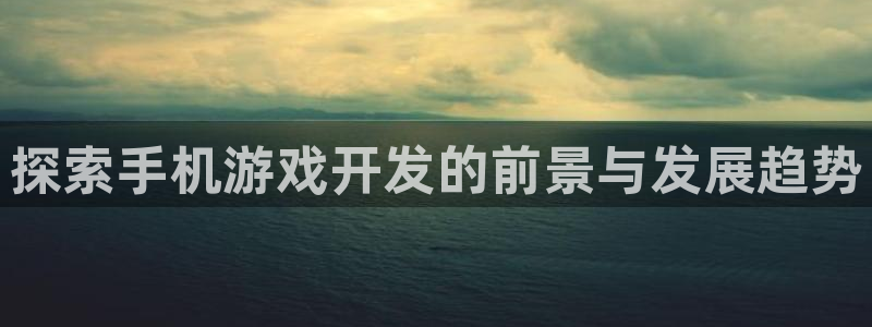 沐鸣娱乐平台登录入口下载安卓：探索手机游
