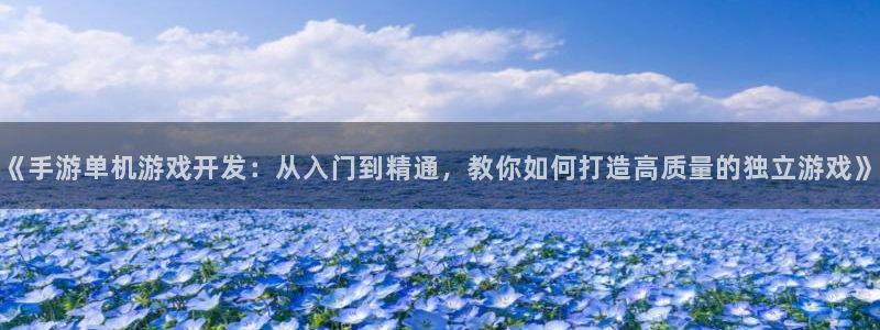 《手游单机游戏开发：从入门到精通，教你如
