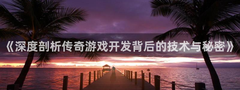 沐鸣科技和沐瞳科技：《深度剖析传奇游戏开