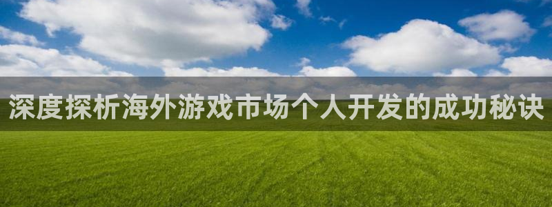 沐鸣娱乐官方网站注册链接：深度探析海外游