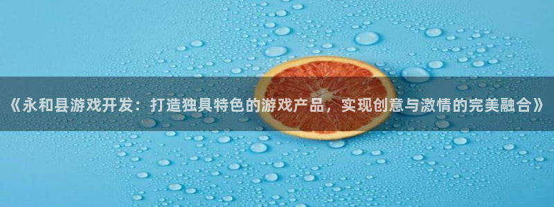 沐鸣平台登陆线路：《永和县游戏开发：打造