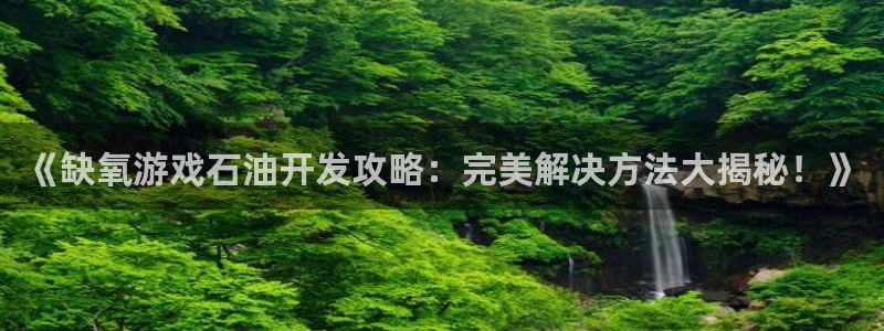 沐鸣平台注册资金多少：《缺氧游戏石油开发