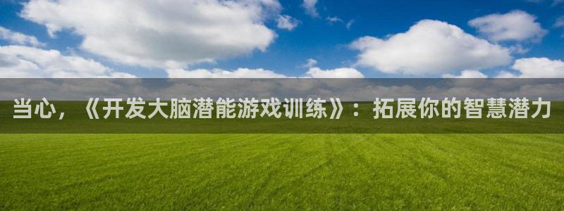 沐鸣娱乐官网入口：当心，《开发大脑潜能游