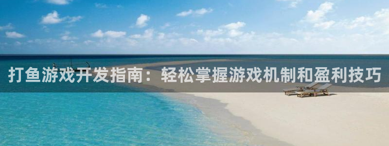 沐鸣注册登录：打鱼游戏开发指南：轻松掌握