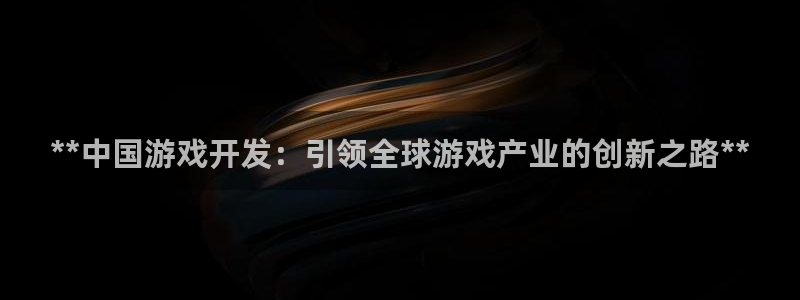 沐鸣1平台登录线路：**中国游戏开发：引