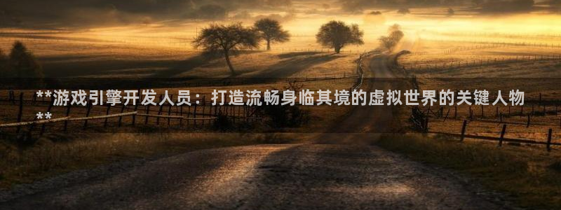 沐鸣平台注册：**游戏引擎开发人员：打造