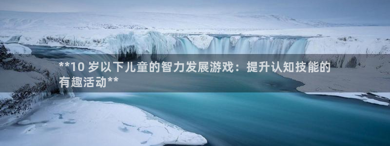 沐鸣平台注册登陆：**10 岁以下儿童的
