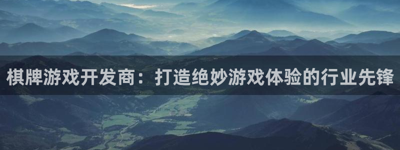 沐鸣平台负责人：棋牌游戏开发商：打造绝妙