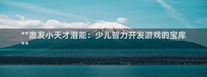 沐鸣网址：**激发小天才潜能：少儿智力开