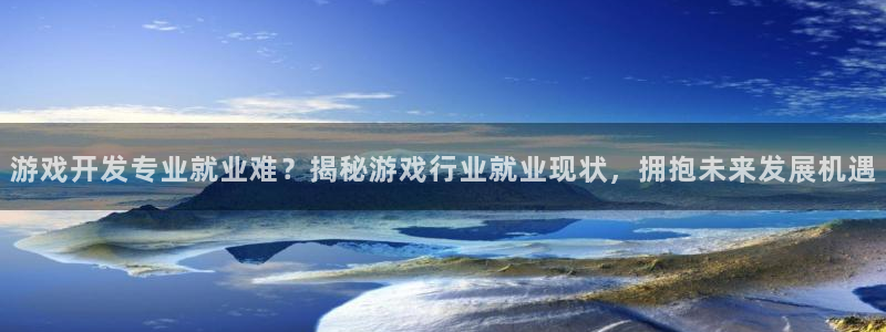 沐鸣娱乐：游戏开发专业就业难？揭秘游戏行