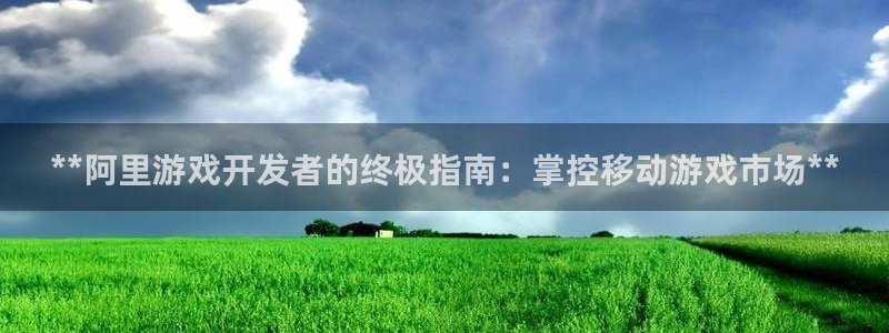 沐鸣3注册登录：**阿里游戏开发者的终极