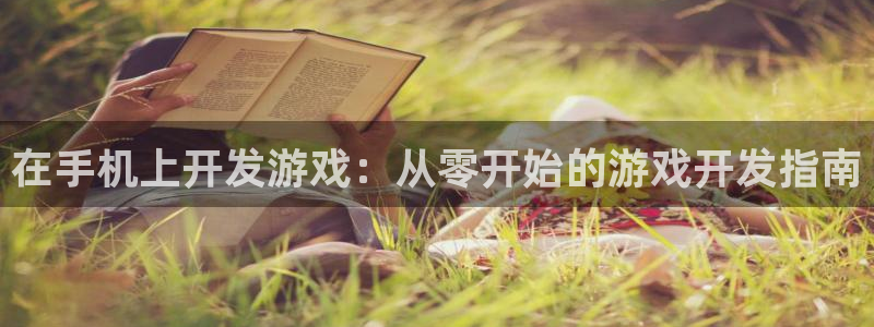 沐鸣娱乐平台怎么样：在手机上开发游戏：从