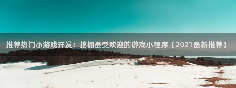 沐鸣娱乐-官方网站：推荐热门小游戏开发：