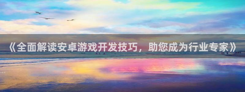 沐鸣娱乐官网首页：《全面解读安卓游戏开发