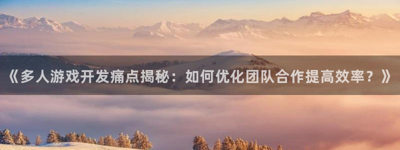 沐鸣娱乐害人：《多人游戏开发痛点揭秘：如
