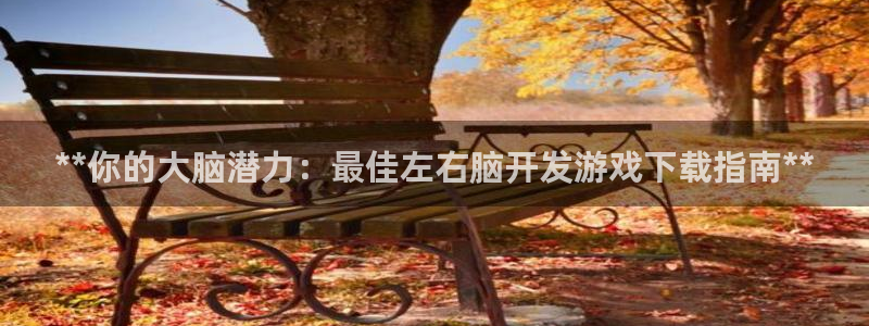 沐鸣娱乐官网1：**你的大脑潜力：最佳左