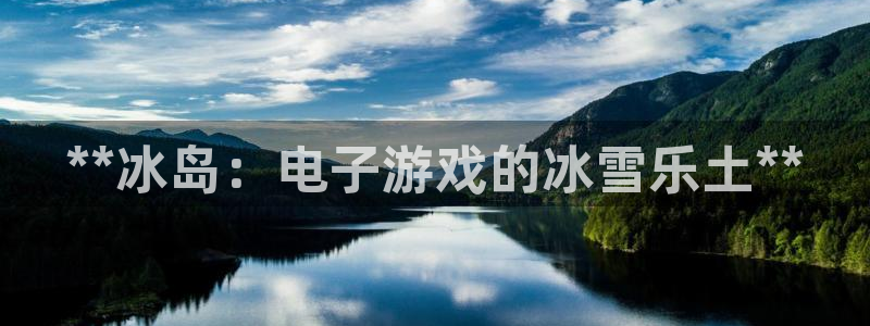 沐鸣3注册代理：**冰岛：电子游戏的冰雪