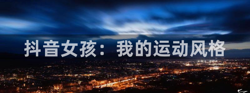 678体育app：抖音女孩：我的运动风格
