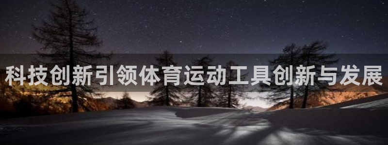 678体育官网：科技创新引领体育运动工具创新与发展