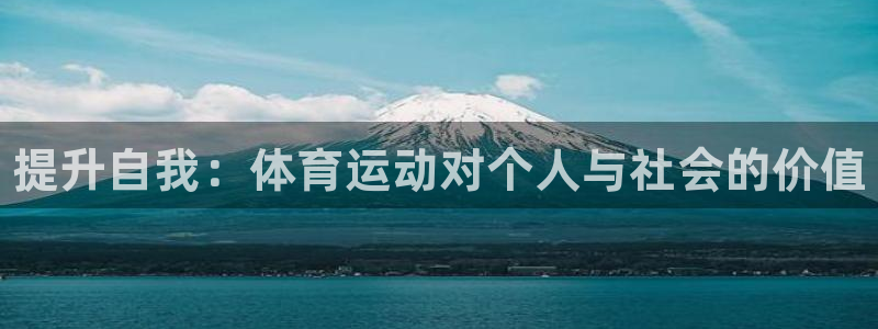 皇冠678体育：提升自我：体育运动对个人与社会的价值