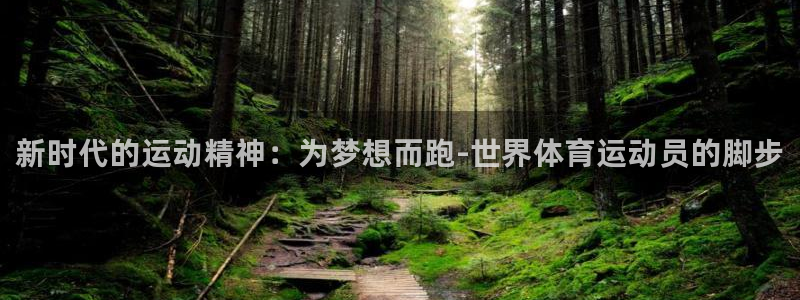 678体育知识：新时代的运动精神：为梦想而跑-世界体育运动员的脚步