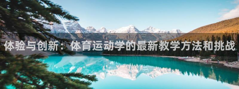 皇冠678体育：体验与创新：体育运动学的最新教学方法和挑战