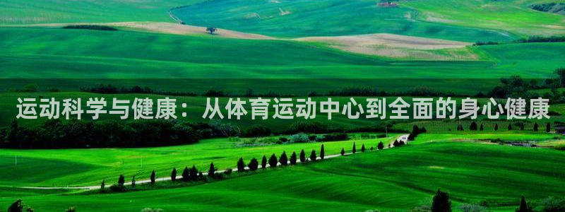 皇冠678体育：运动科学与健康：从体育运动中心到全面的身心健康