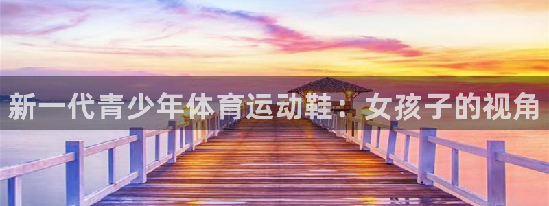 678体育官网下载：新一代青少年体育运动鞋：女孩子的视角