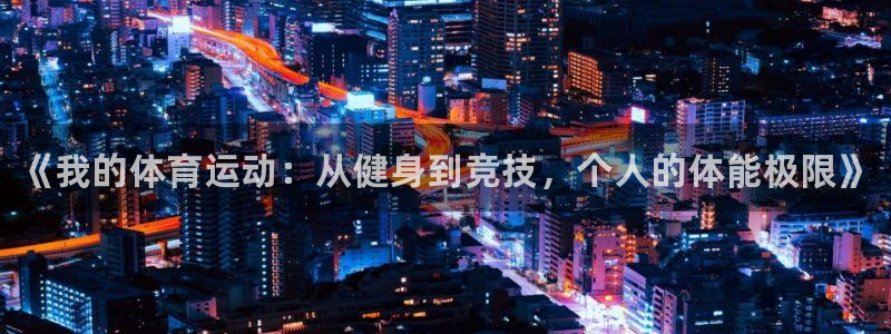 678体育官网地址：《我的体育运动：从健身到竞技，个人的体能极限》