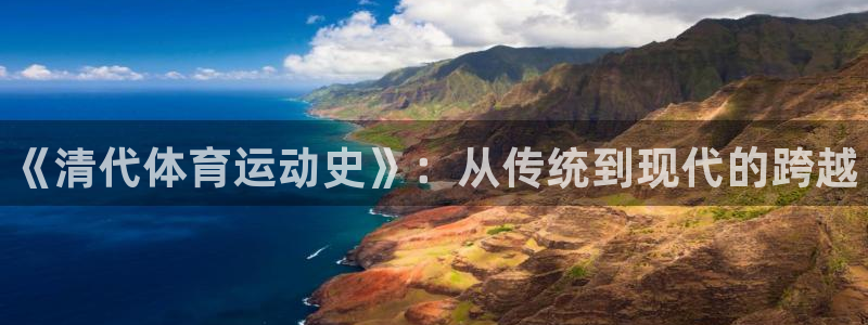 678体育知识：《清代体育运动史》：从传统到现代的跨越