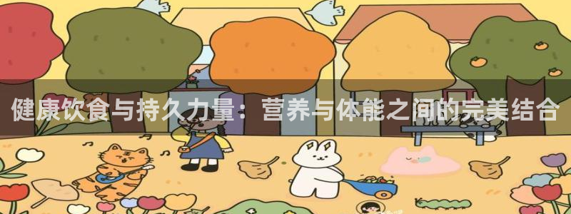 皇冠678体育：健康饮食与持久力量：营养与体能之间的完美结合