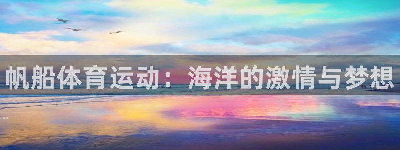 皇冠678体育：帆船体育运动：海洋的激情与梦想